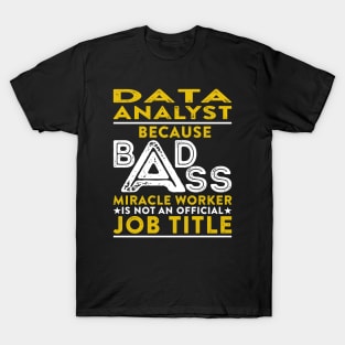 Data Analyst Because Badass Miracle Worker Is Not An Official Job Title T-Shirt